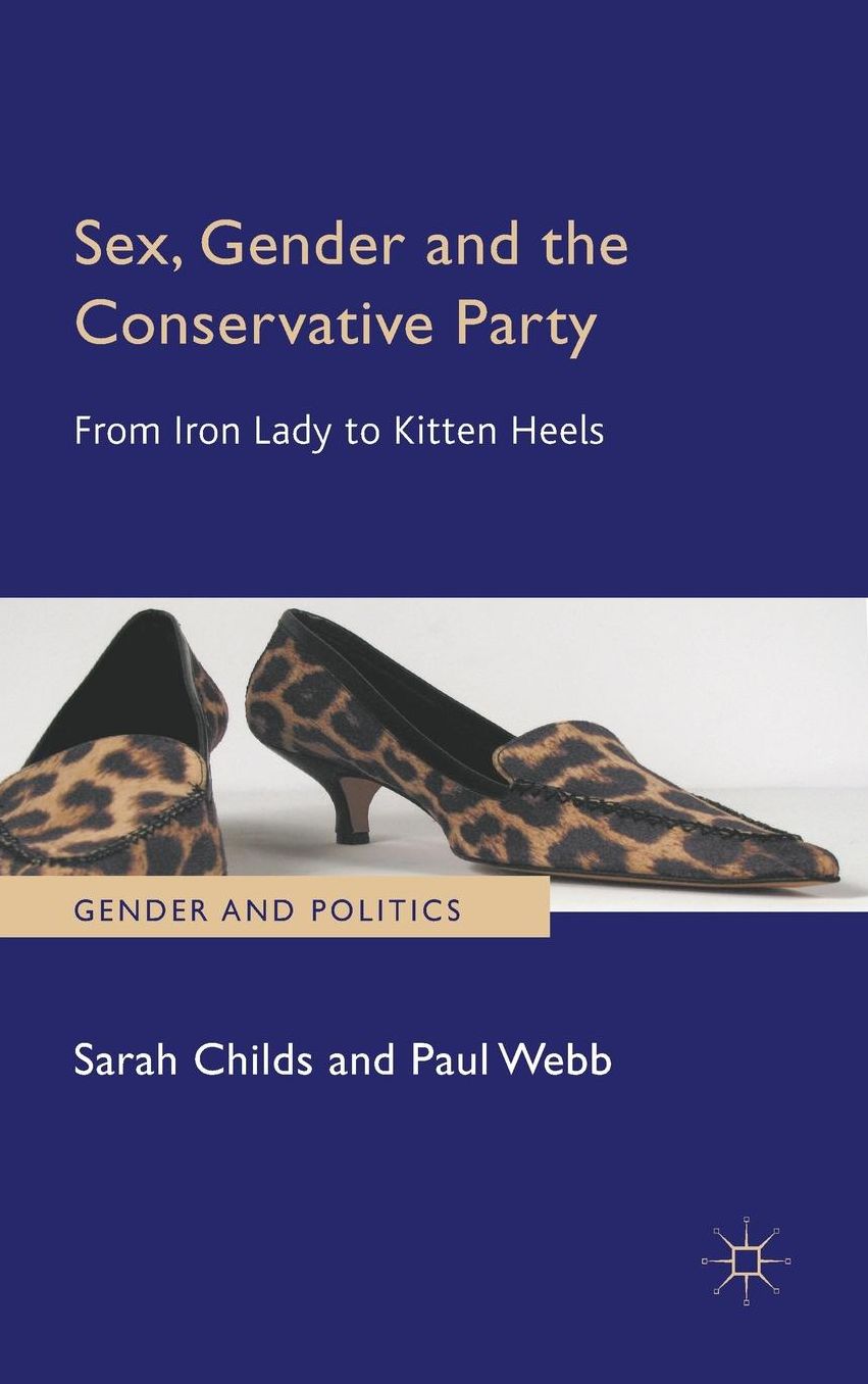 Sex, Gender and the Conservative Party: From Iron Lady to Kitten Heels