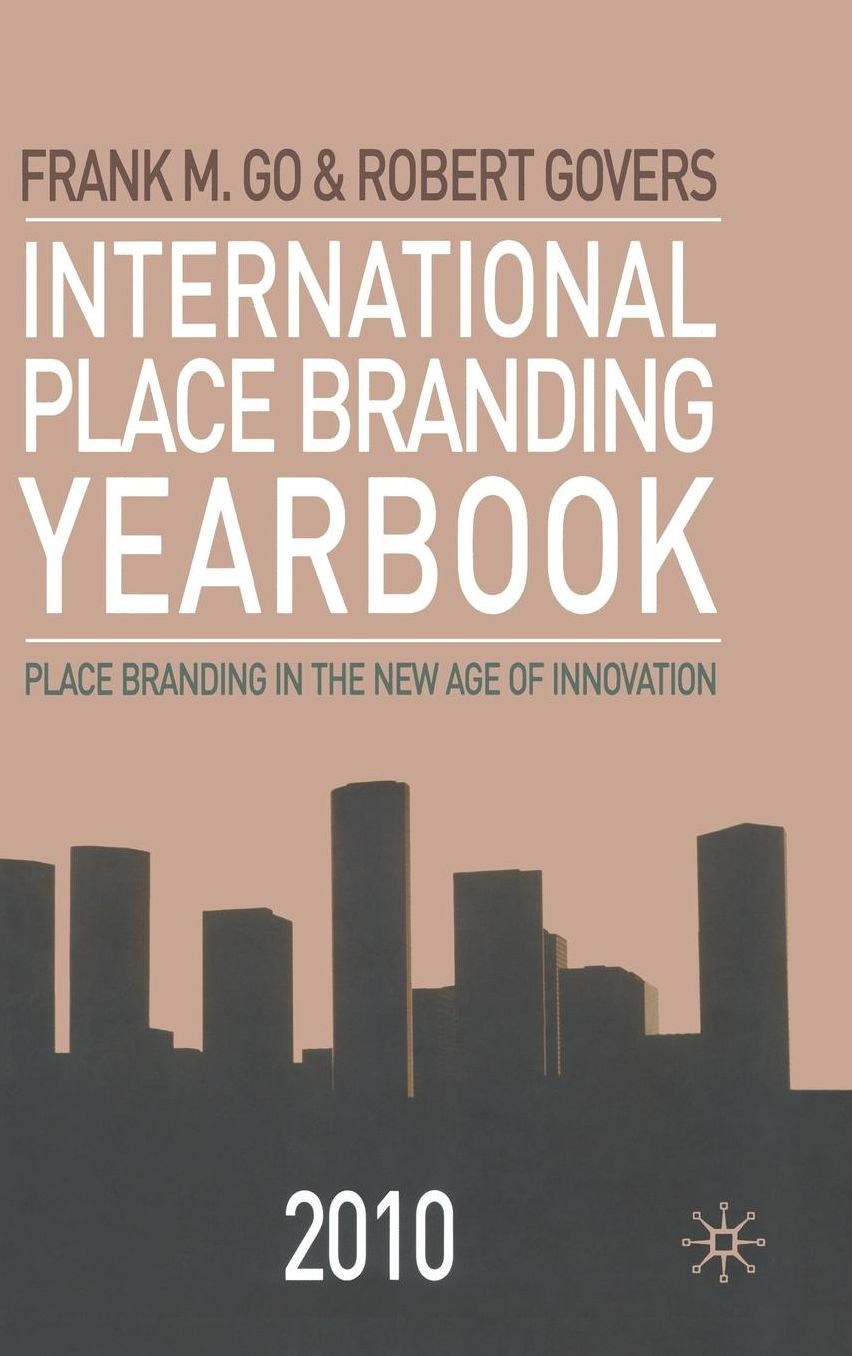 International Place Branding Yearbook 2010: Place Branding in the New Age of Innovation