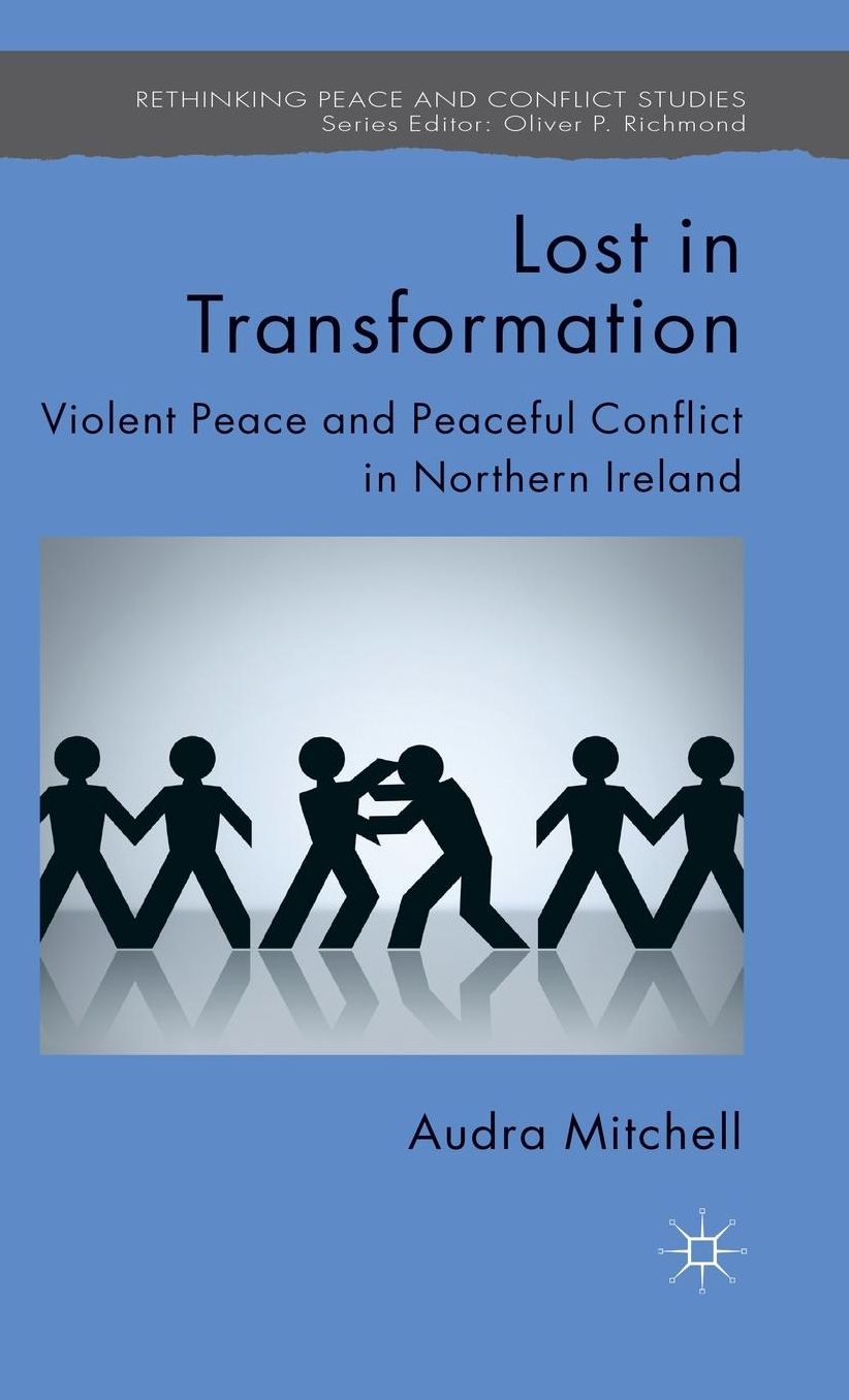 Lost in Transformation: Violent Peace and Peaceful Conflict in Northern Ireland