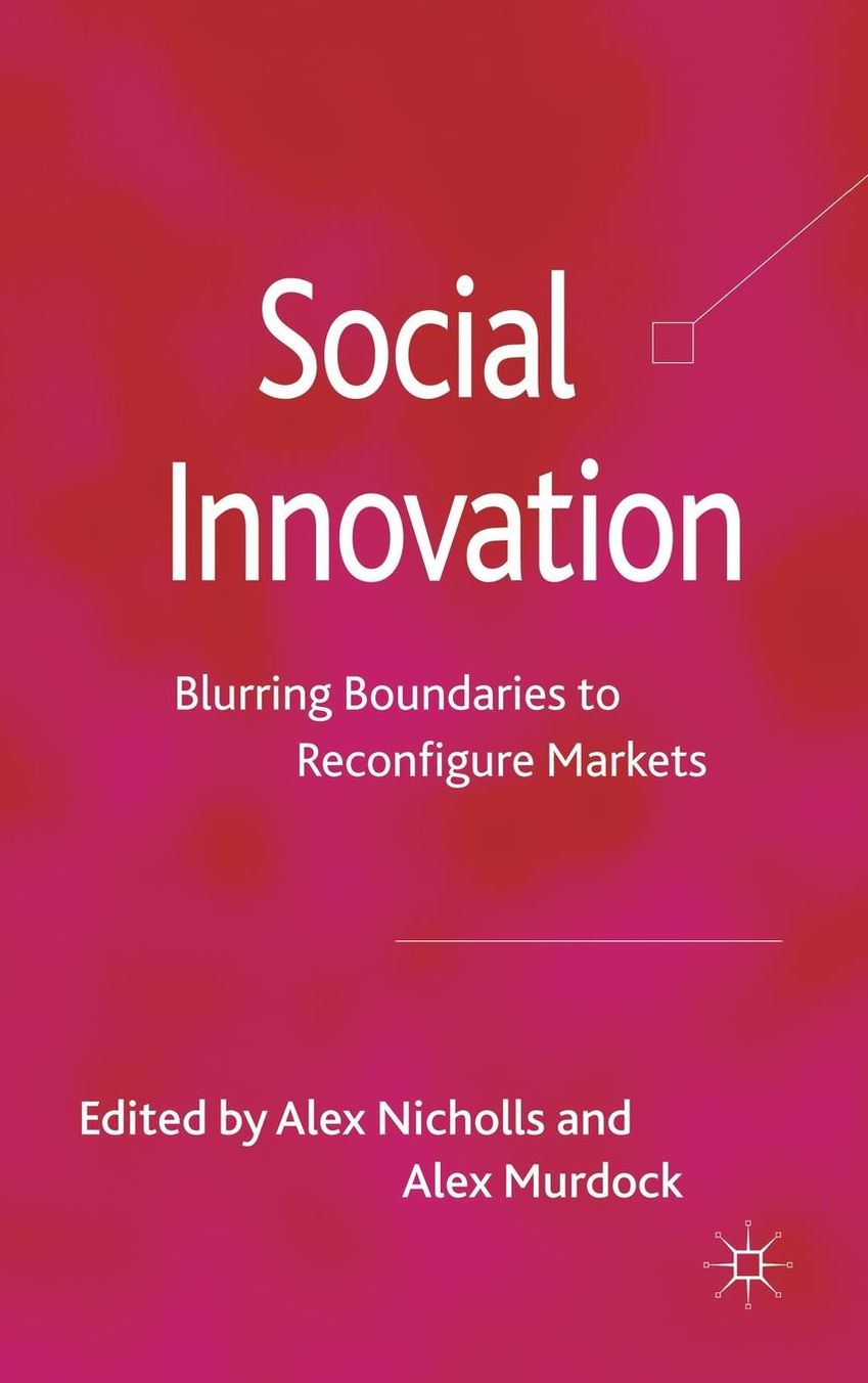 Social Innovation: Blurring Boundaries to Reconfigure Markets