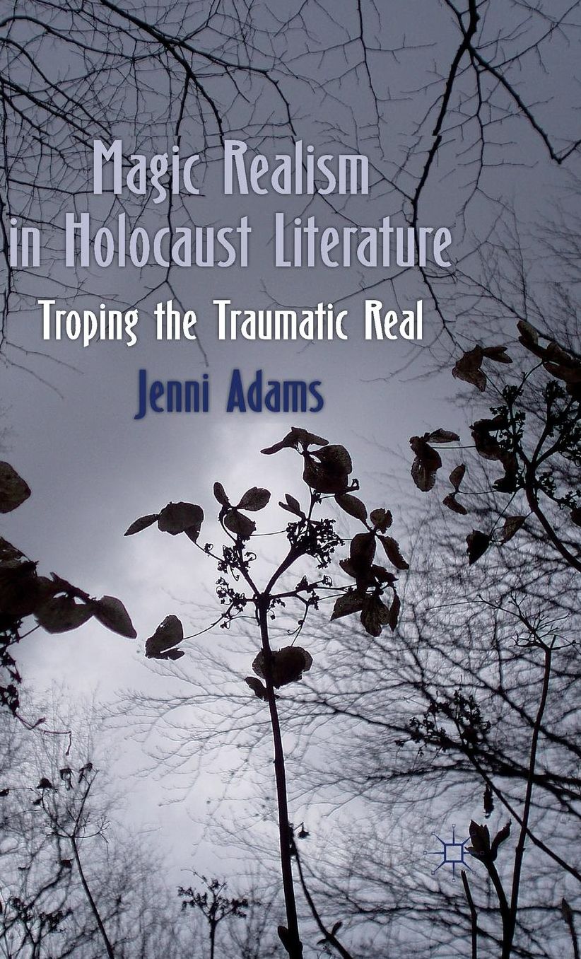 Magic Realism in Holocaust Literature: Troping the Traumatic Real