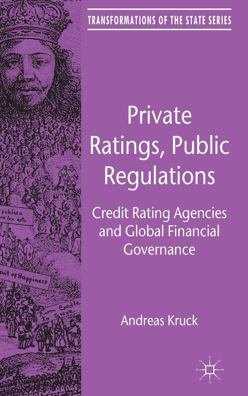 Private Ratings, Public Regulations: Credit Rating Agencies and Global Financial Governance