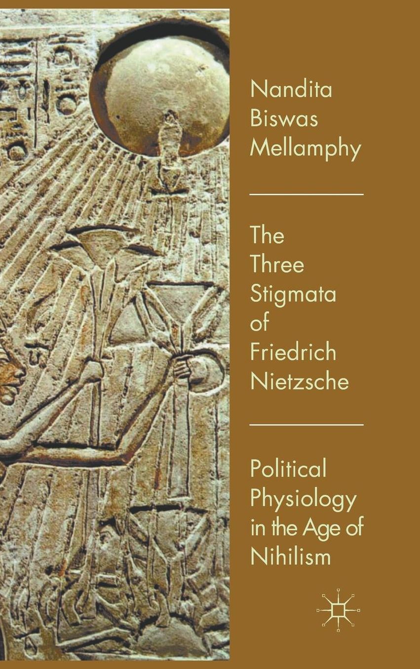 The Three Stigmata of Friedrich Nietzsche: Political Physiology in the Age of Nihilism