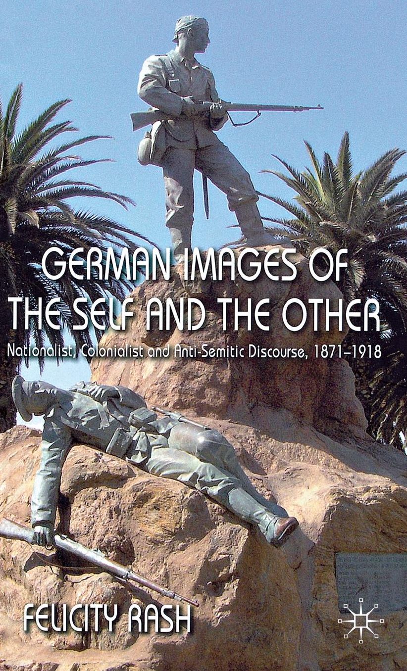 German Images of the Self and the Other: Nationalist, Colonialist and Anti-Semitic Discourse 1871-1918