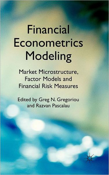 Financial Econometrics Modeling: Market Microstructure, Factor Models and Financial Risk Measures
