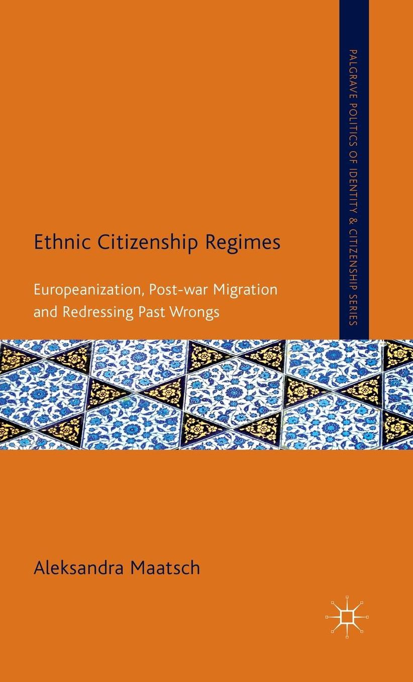 Ethnic Citizenship Regimes: Europeanization, Post-war Migration and Redressing Past Wrongs