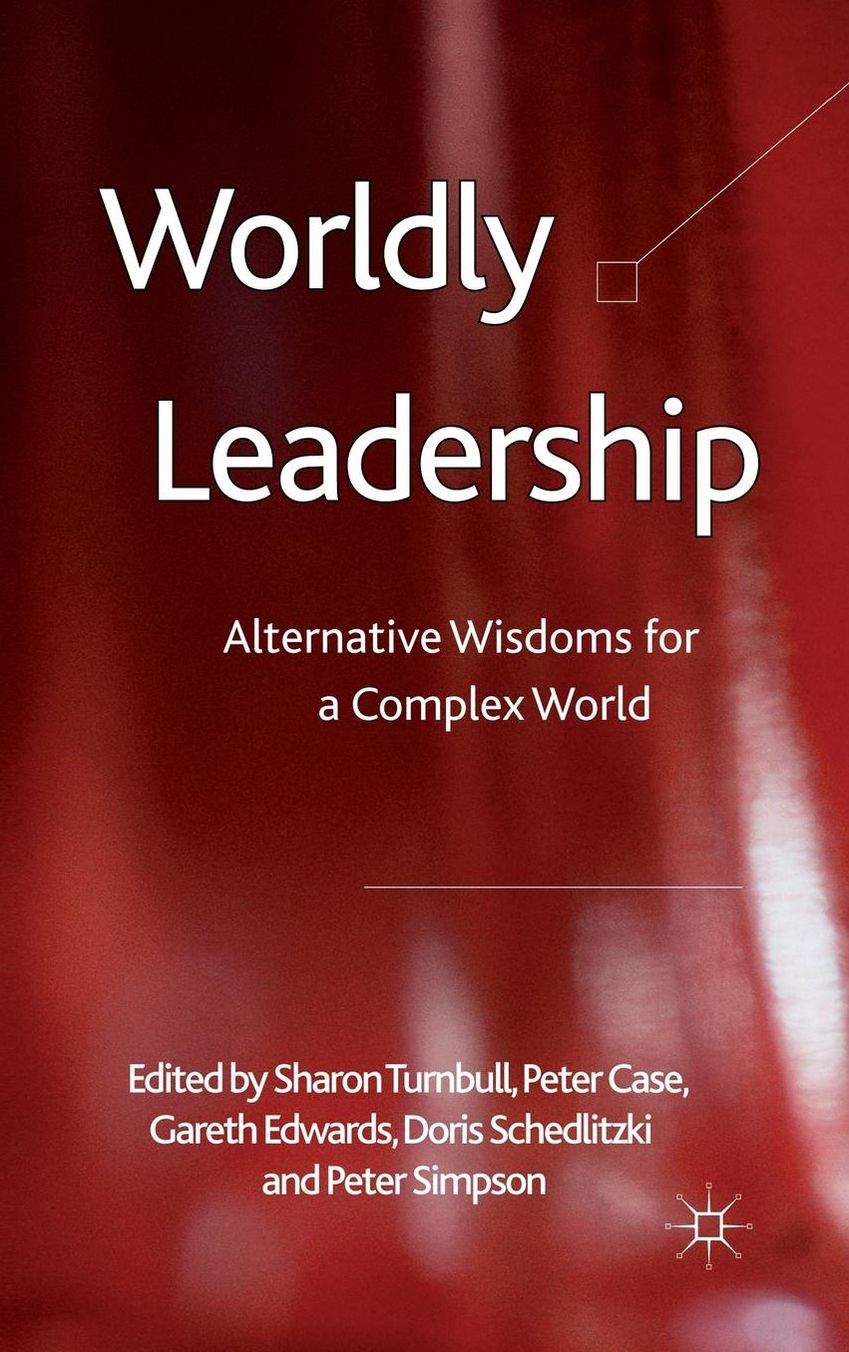 Worldly Leadership: Alternative Wisdoms for a Complex World