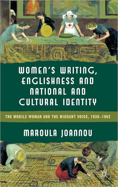Women's Writing, Englishness and National and Cultural Identity: The Mobile Woman and the Migrant Voice, 1938-62