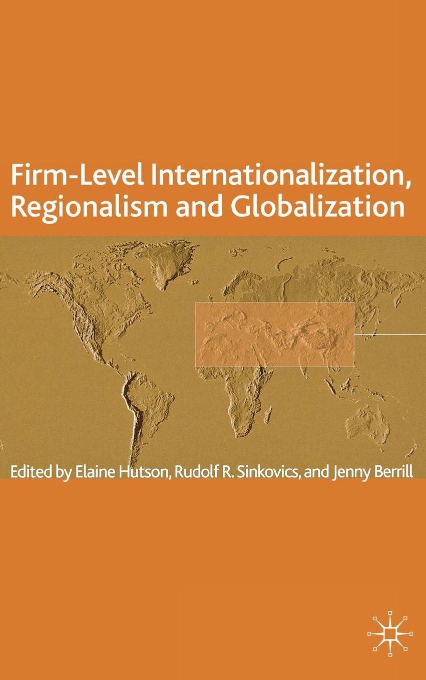 Firm-Level Internationalization, Regionalism and Globalization: Strategy, Performance and Institutional Change