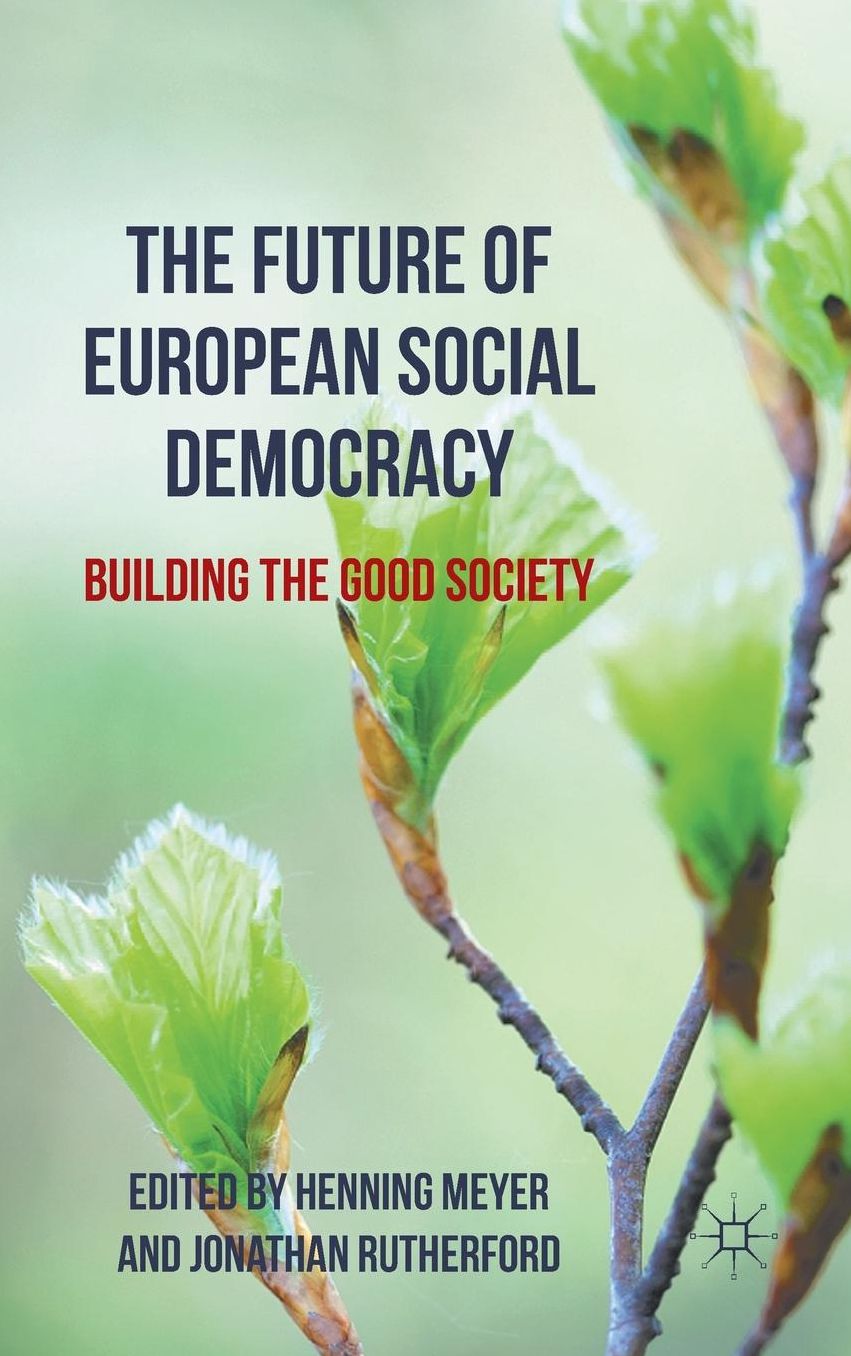The Future of European Social Democracy: Building the Good Society