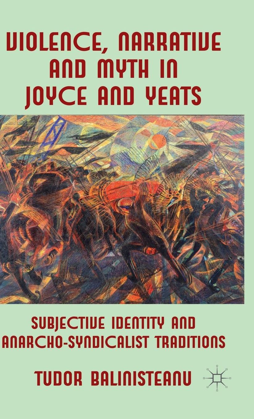 Violence, Narrative and Myth in Joyce and Yeats: Subjective Identity and Anarcho-Syndicalist Traditions