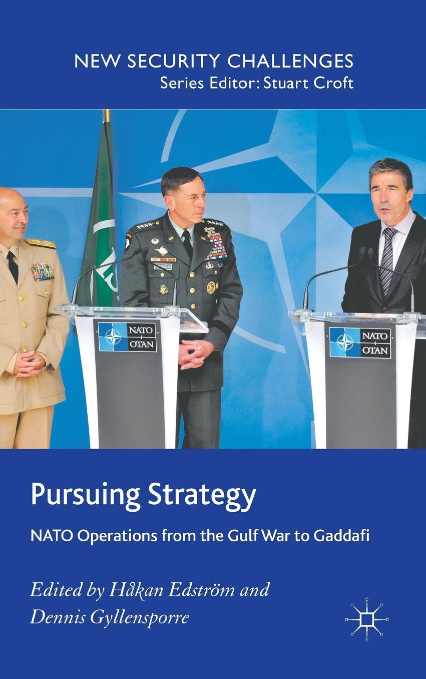Pursuing Strategy: NATO Operations from the Gulf War to Gaddafi