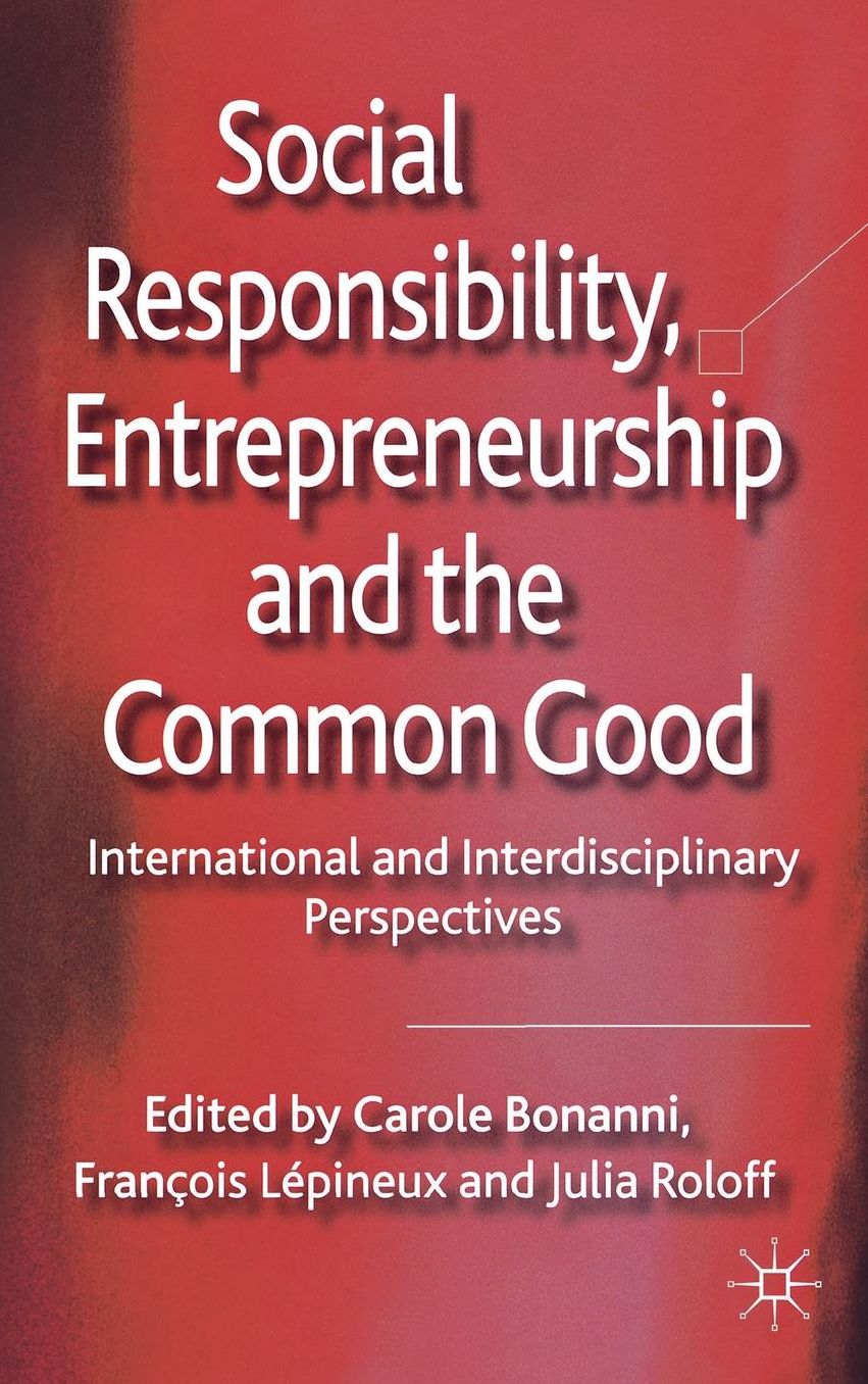 Social Responsibility, Entrepreneurship and the Common Good: International and Interdisciplinary Perspectives