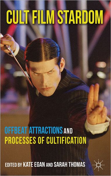 Cult Film Stardom: Offbeat Attractions and Processes of Cultification