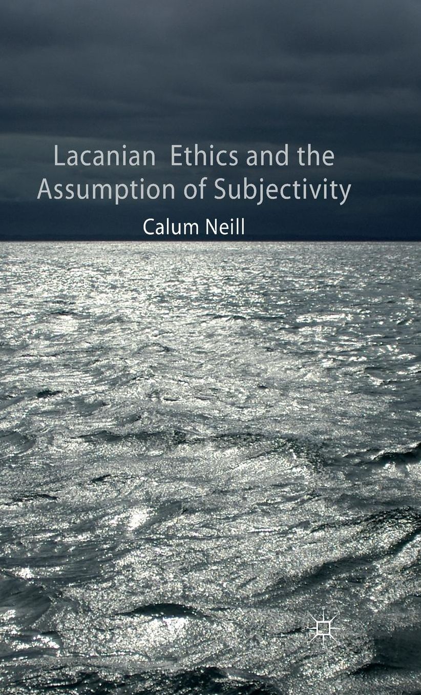Lacanian Ethics and the Assumption of Subjectivity