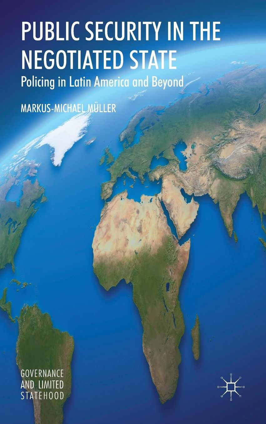 Public Security in the Negotiated State: Policing in Latin America and Beyond