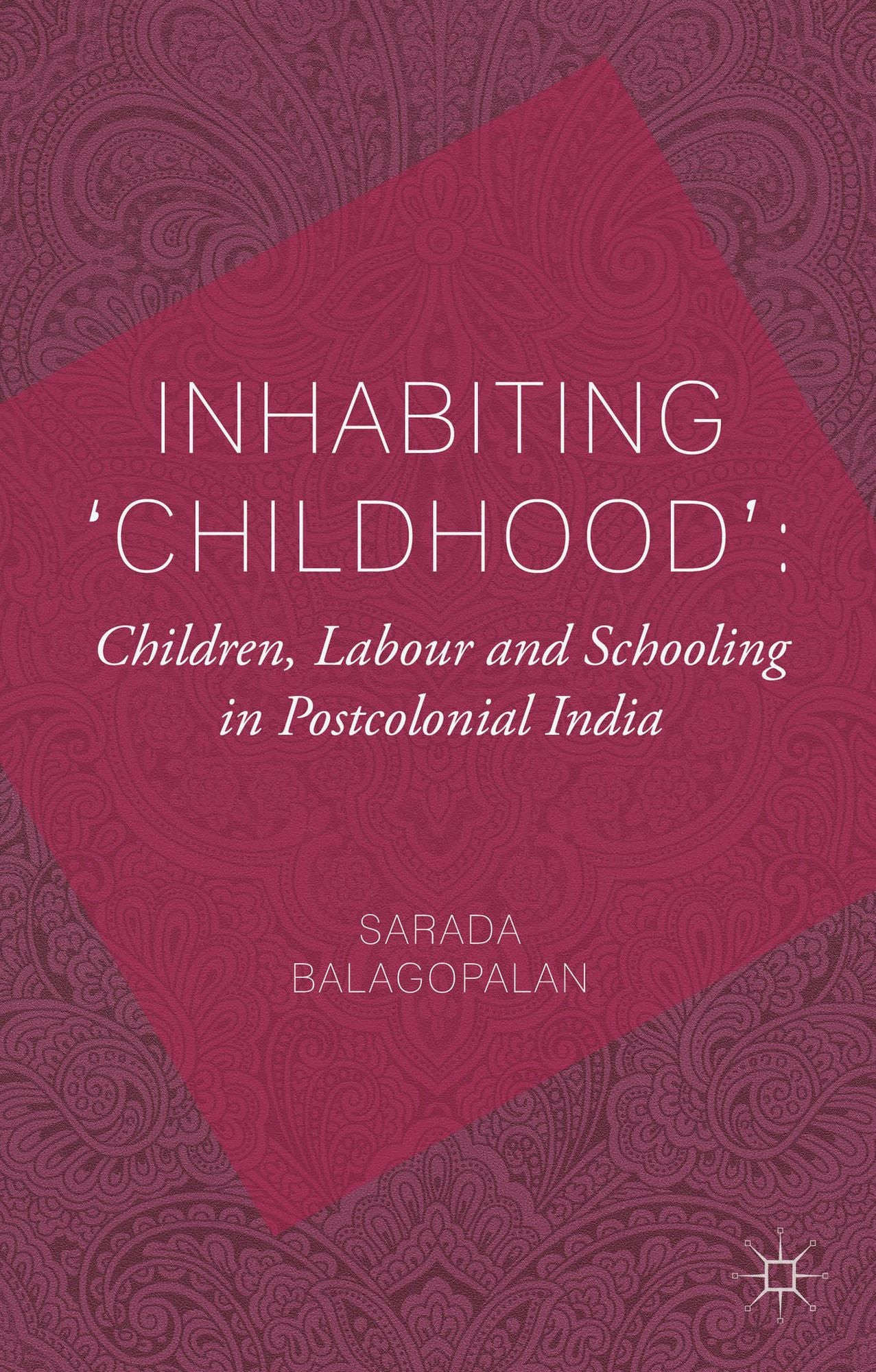 Inhabiting 'Childhood': Children, Labour and Schooling in Postcolonial India