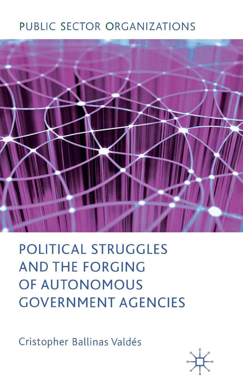 Political Struggles and the Forging of Autonomous Government Agencies