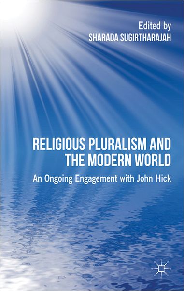 Religious Pluralism and the Modern World: An Ongoing Engagement with John Hick