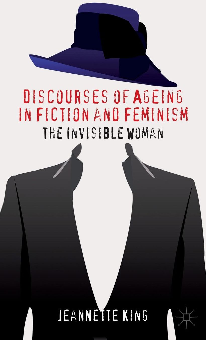 Discourses of Ageing in Fiction and Feminism: The Invisible Woman
