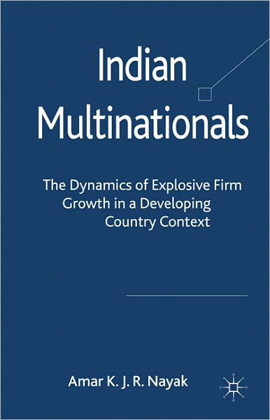 Indian Multinationals: The Dynamics of Explosive Growth in a Developing Country Context