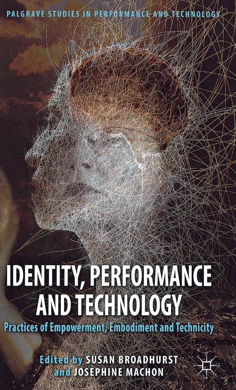 Identity, Performance and Technology: Practices of Empowerment, Embodiment and Technicity