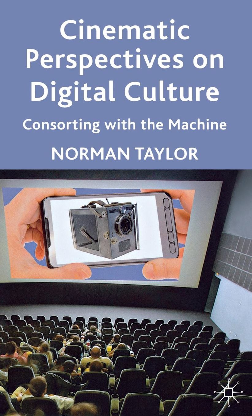 Cinematic Perspectives on Digital Culture: Consorting with the Machine