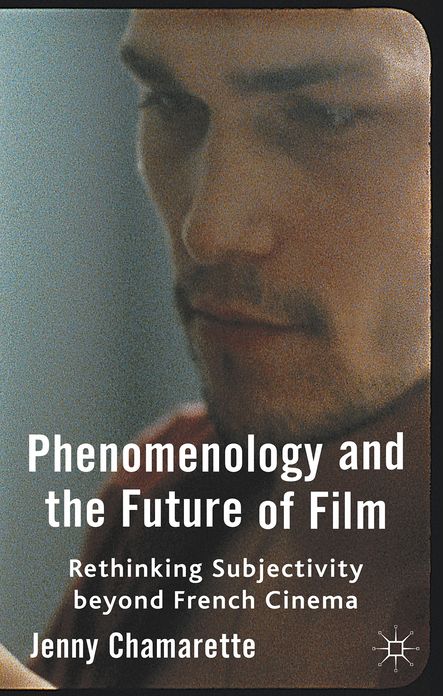 Phenomenology and the Future of Film: Rethinking Subjectivity Beyond French Cinema