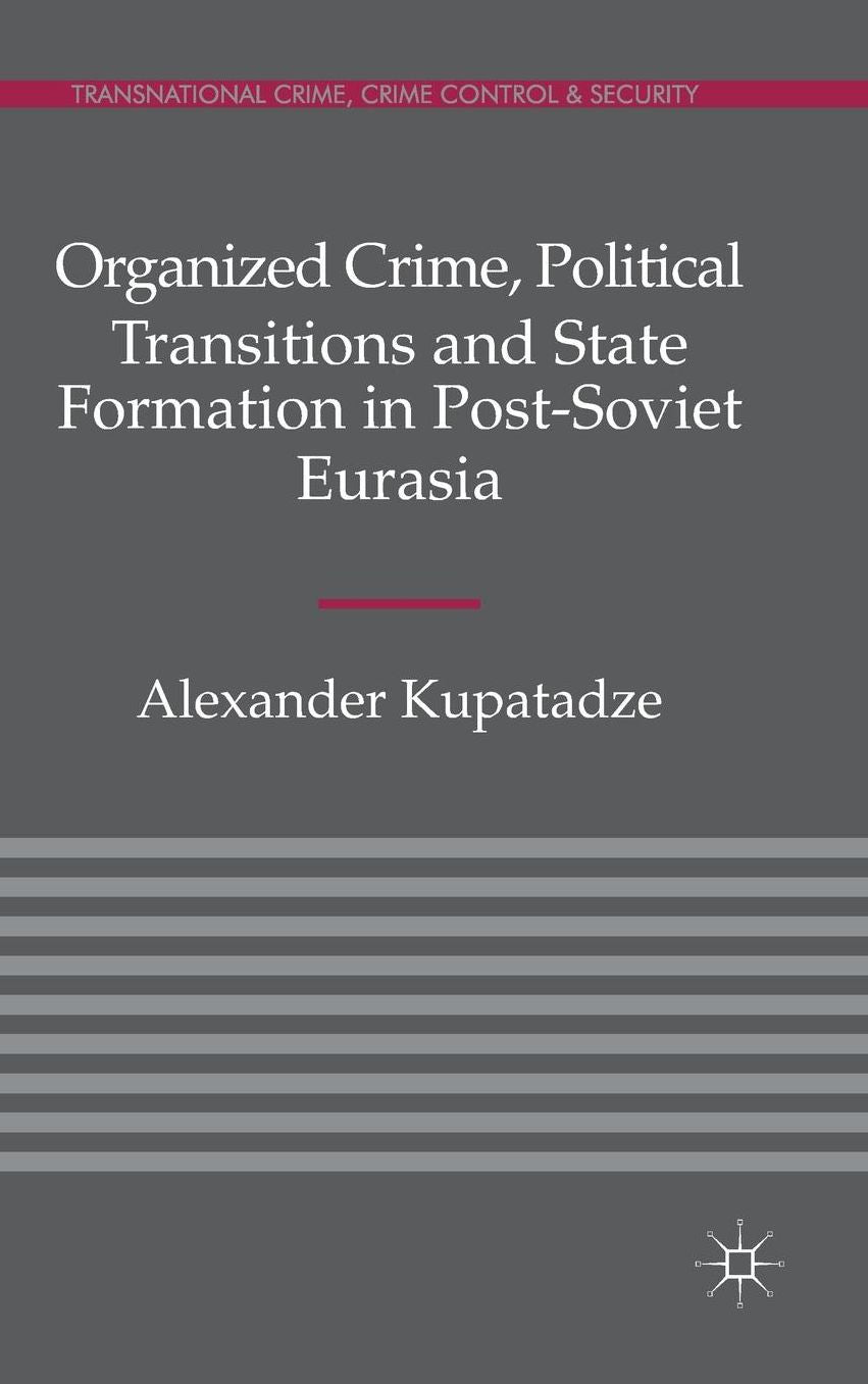 Organized Crime, Political Transitions and State Formation in Post-Soviet Eurasia
