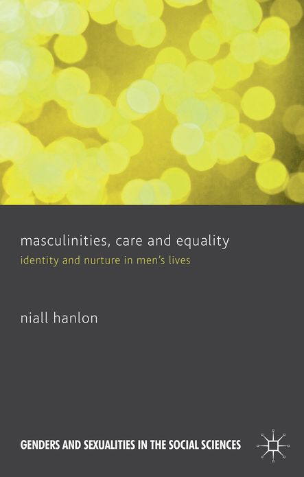 Masculinities, Care and Equality: Identity and Nurture in Men's Lives