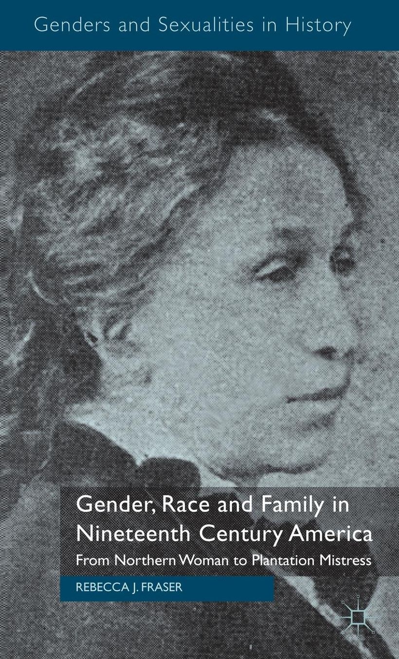 Gender, Race and Family in Nineteenth Century America: From Northern Woman to Plantation Mistress