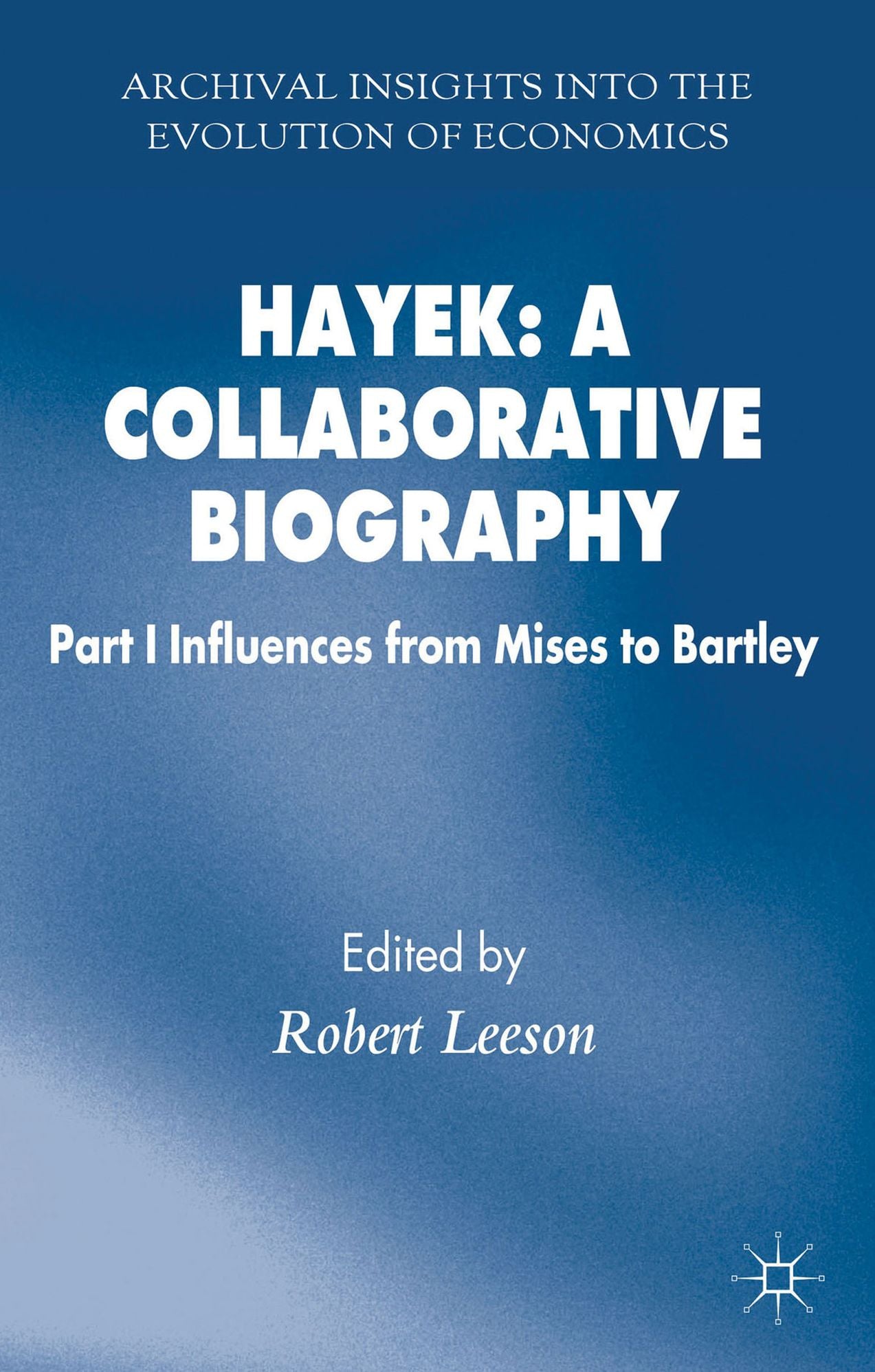 Hayek: A Collaborative Biography: Part 1 Influences from Mises to Bartley