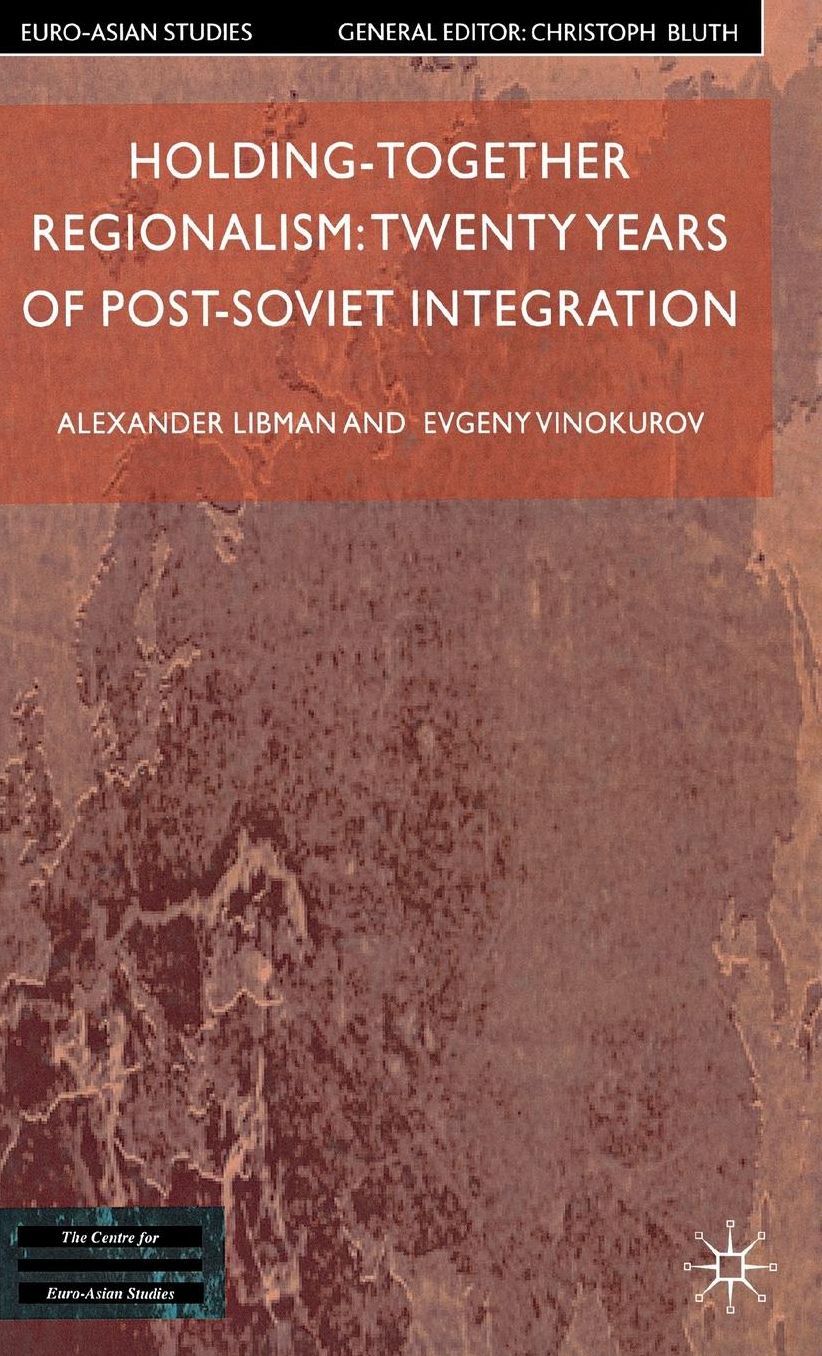 Holding-Together Regionalism: Twenty Years of Post-Soviet Integration