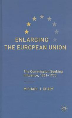Enlarging the European Union: The Commission Seeking Influence, 1961-1973