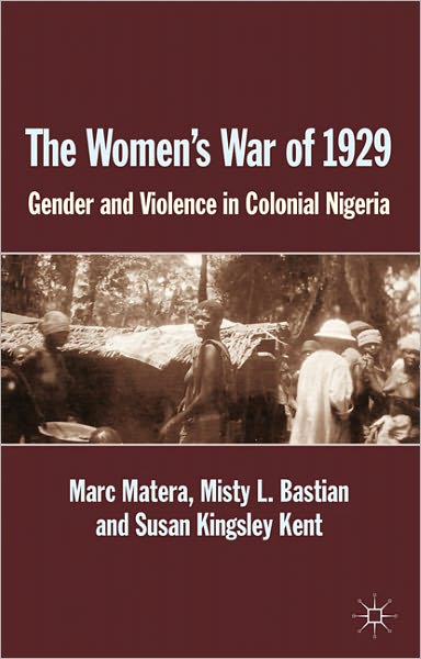 The Women's War of 1929: Gender and Violence in Colonial Nigeria