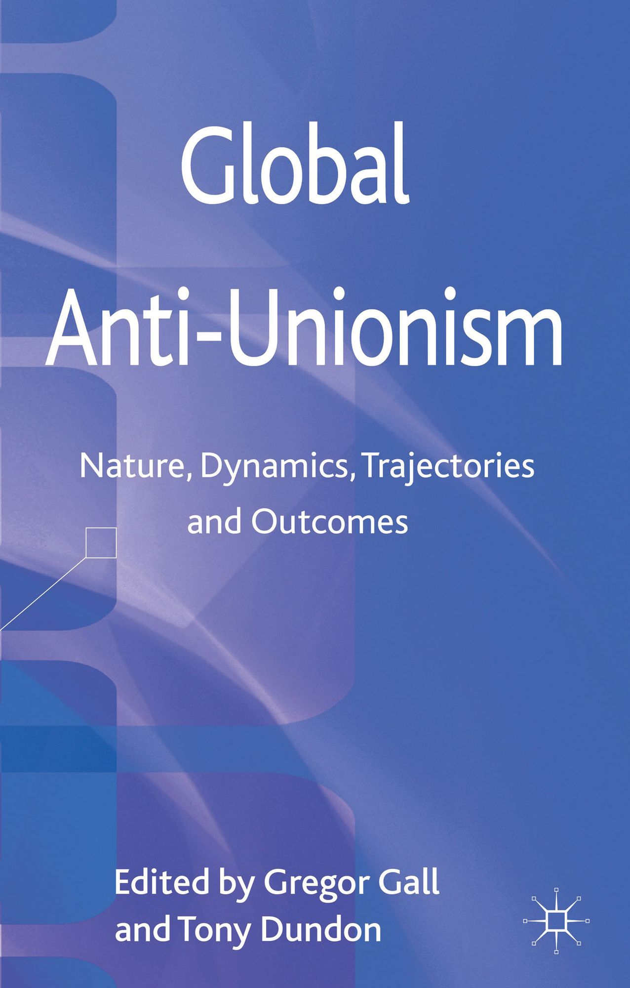 Global Anti-Unionism: Nature, Dynamics, Trajectories and Outcomes