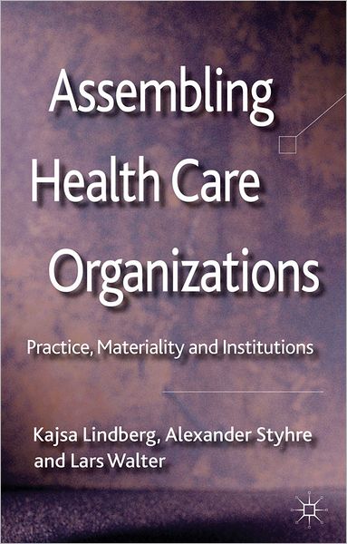 Assembling Health Care Organizations: Practice, Materiality and Institutions