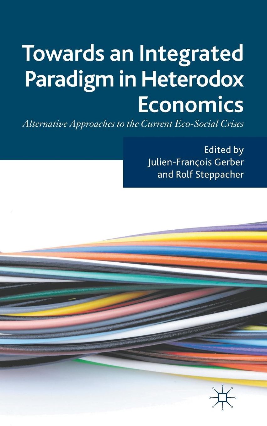 Towards an Integrated Paradigm in Heterodox Economics: Alternative Approaches to the Current Eco-Social Crises