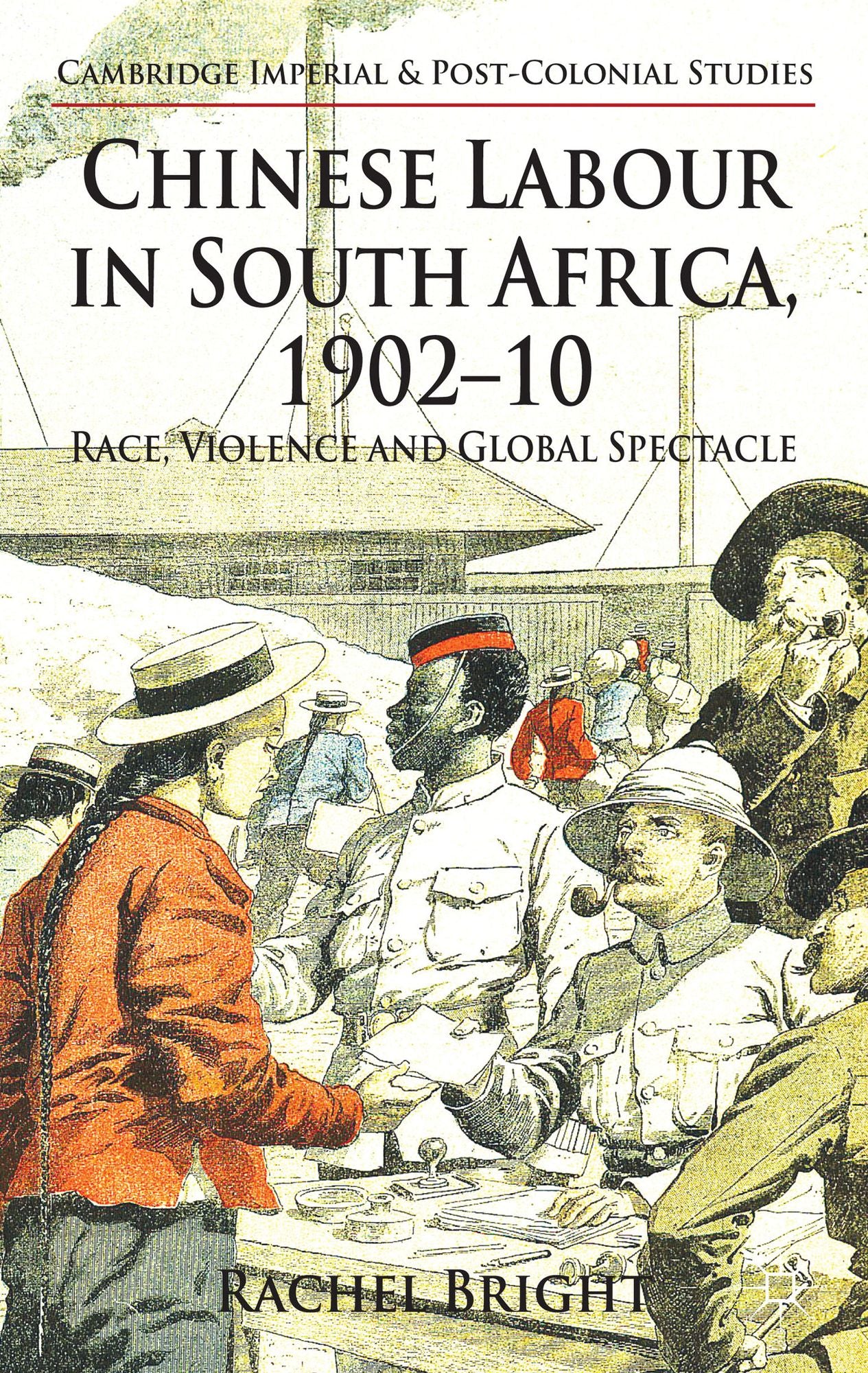 Chinese Labour in South Africa, 1902-10: Race, Violence, and Global Spectacle