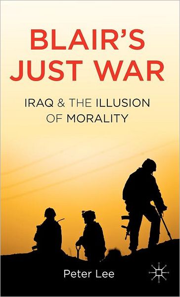 Blair's Just War: Iraq and the Illusion of Morality