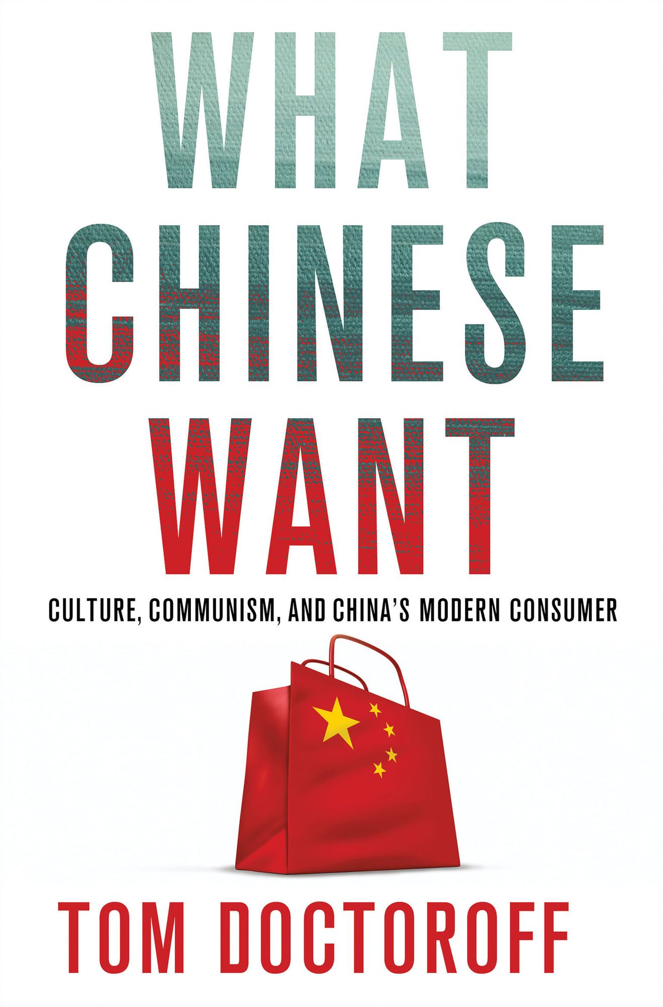 What Chinese Want: Culture, Communism and China's Modern Consumer