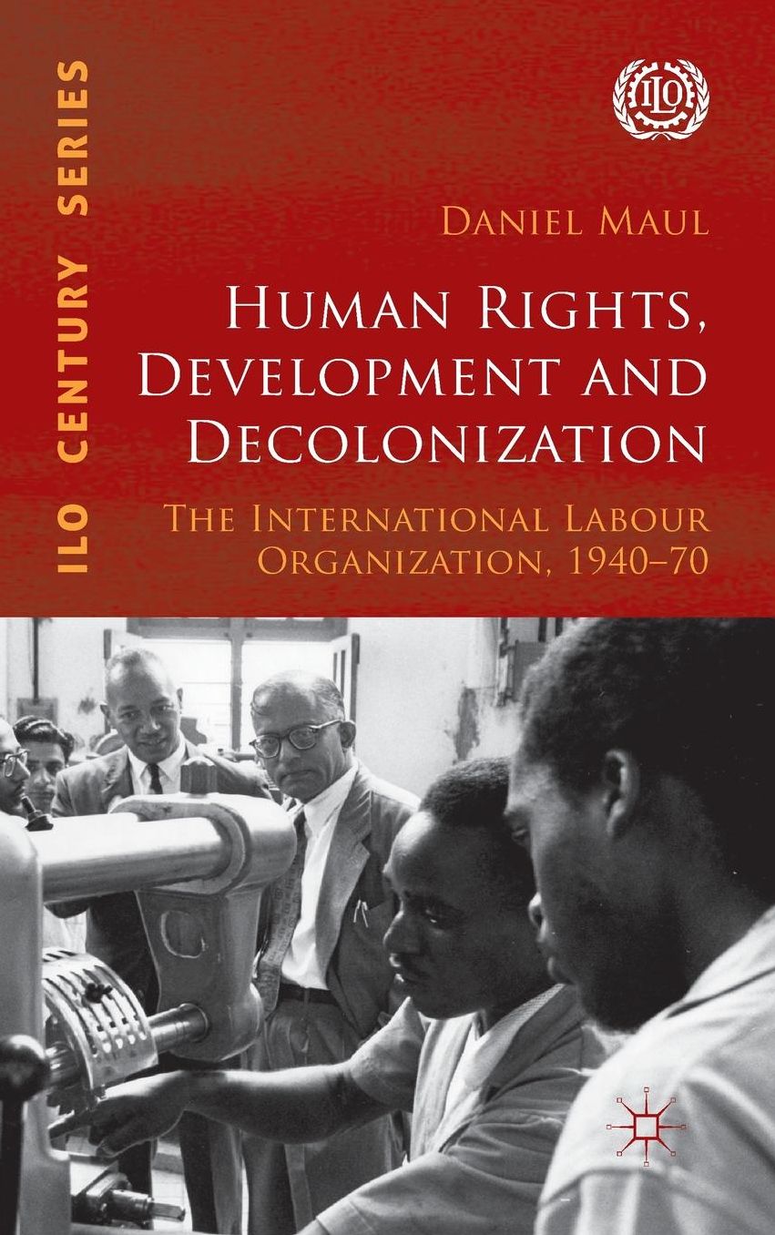 Human Rights, Development and Decolonization: The International Labour Organization, 1940-70