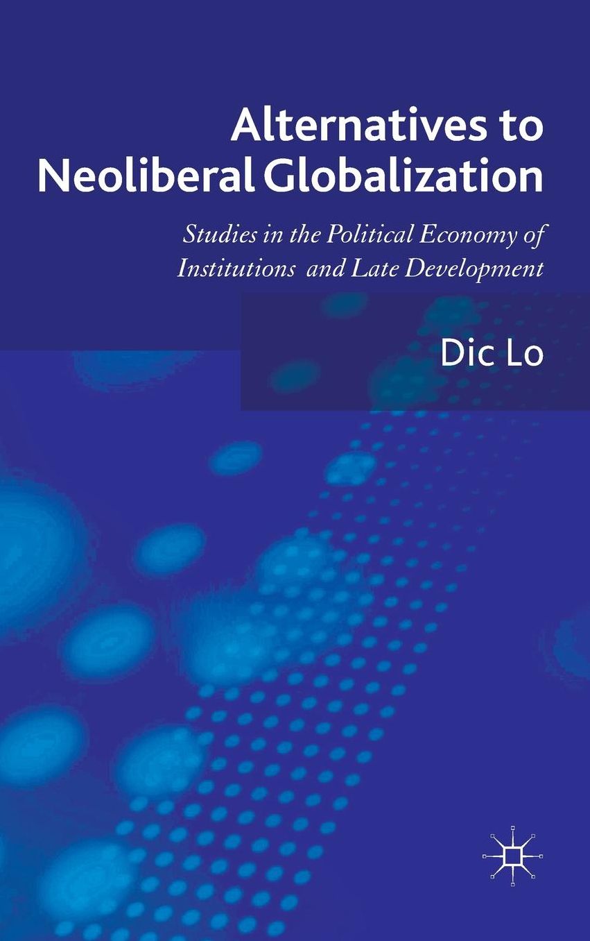 Alternatives to Neoliberal Globalization: Studies in the Political Economy of Institutions and Late Development