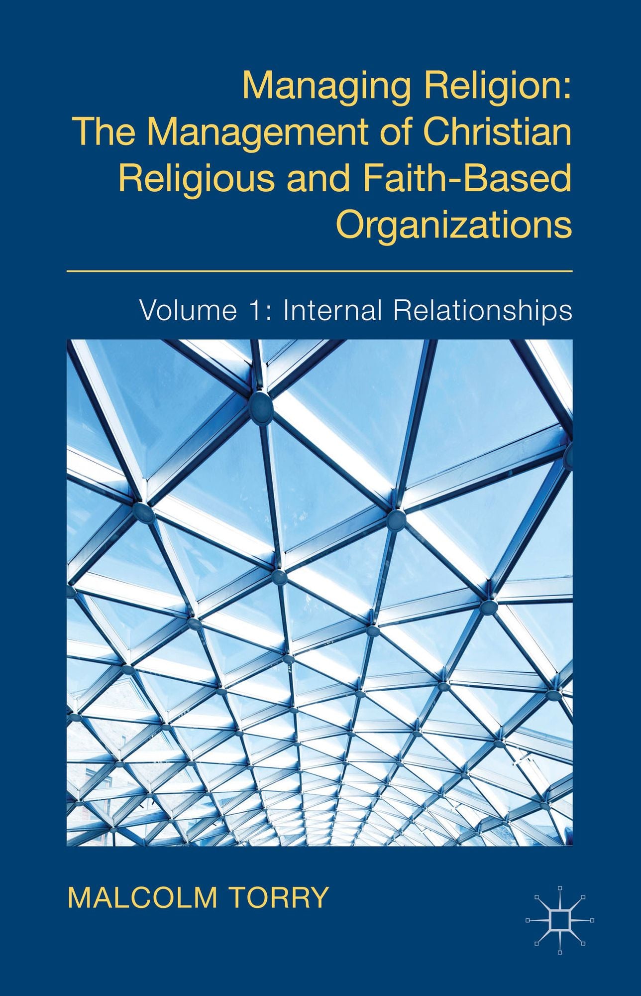 The Managing Religion: The Management of Christian Religious and Faith-Based Organizations: Volume 1: Internal Relationships