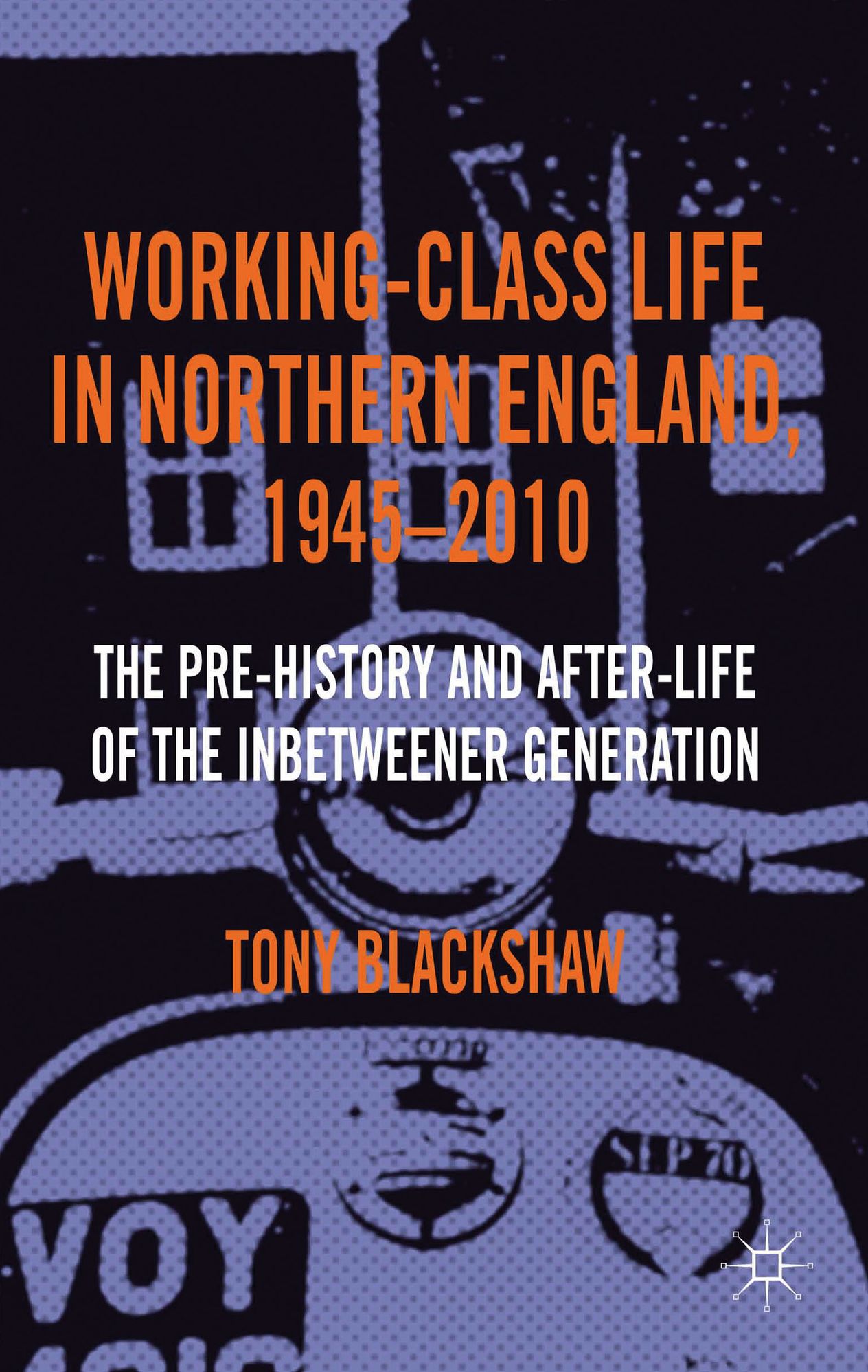 Working-Class Life in Northern England, 1945-2010: The Pre-History and After-Life of the Inbetweener Generation