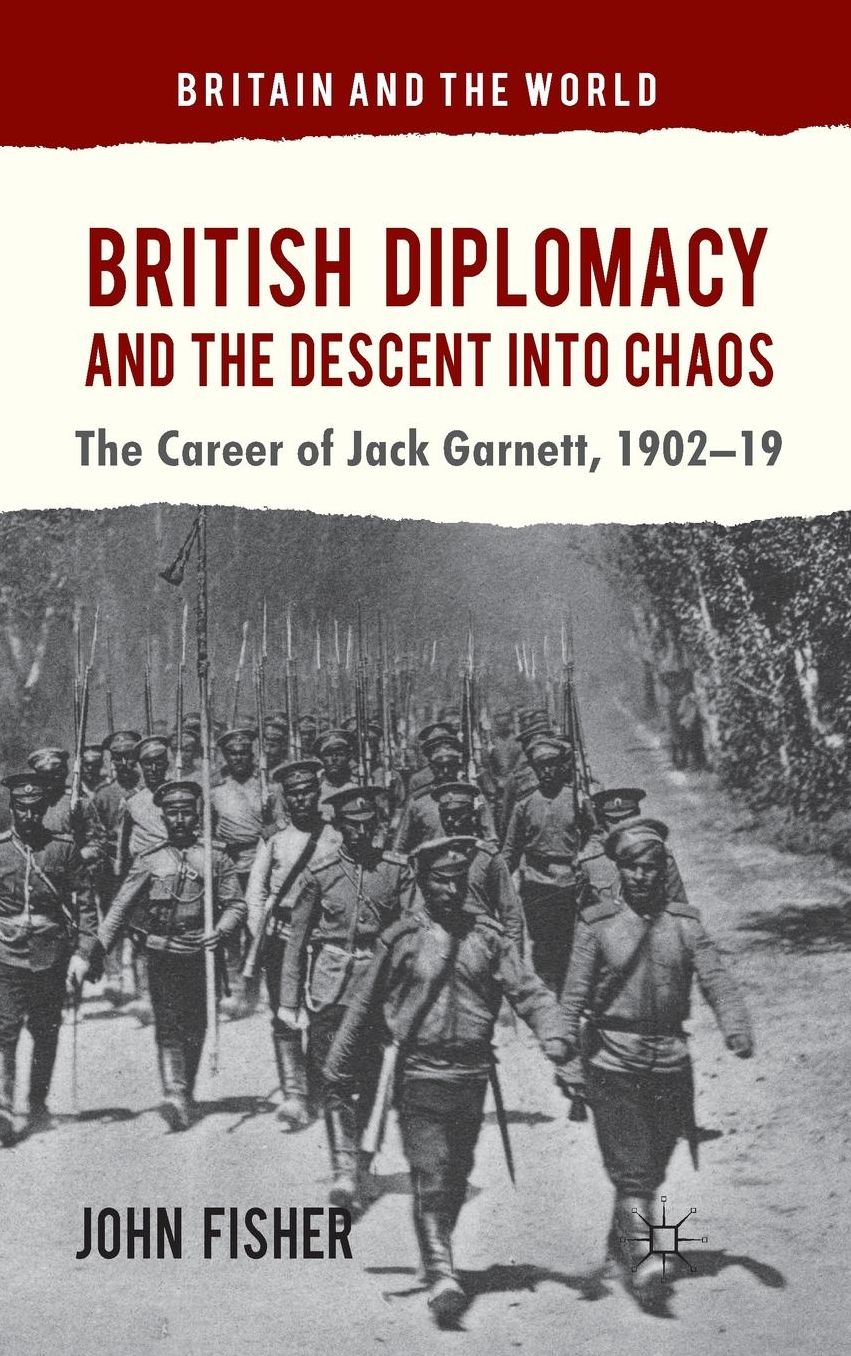 British Diplomacy and the Descent into Chaos: The Career of Jack Garnett, 1902-19