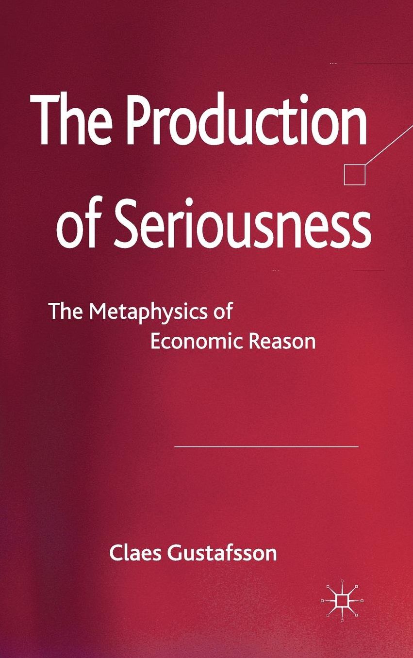 The Production of Seriousness: The Metaphysics of Economic Reason