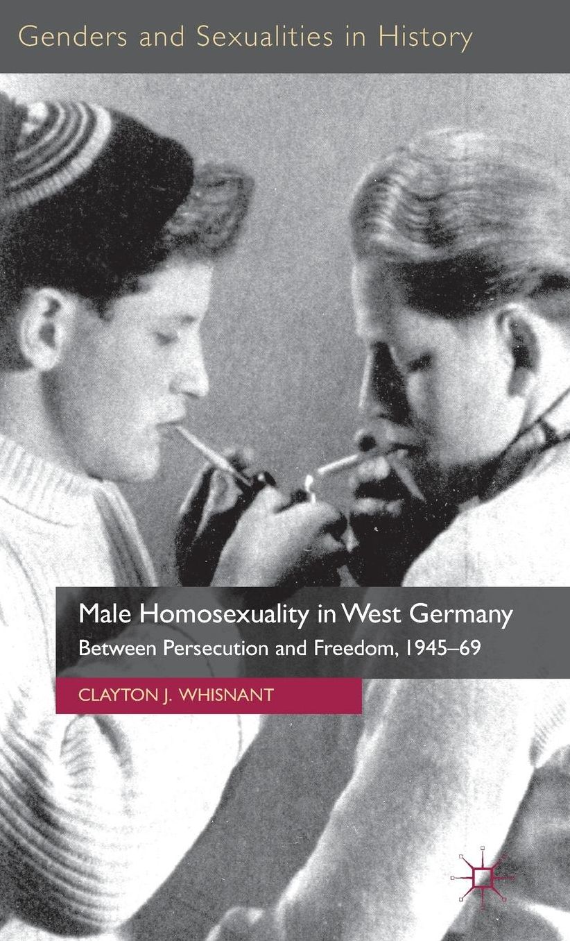 Male Homosexuality in West Germany: Between Persecution and Freedom, 1945-69
