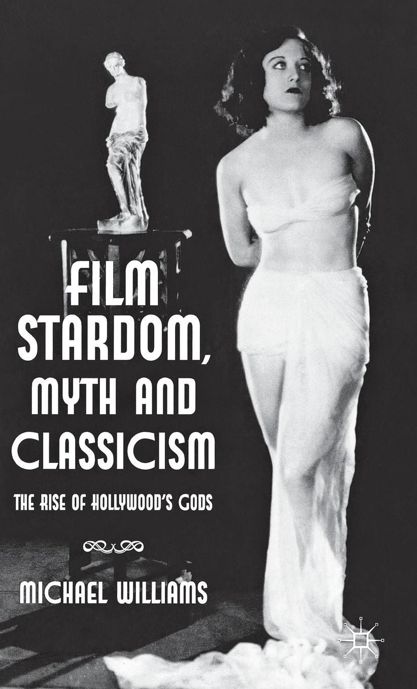 Film Stardom, Myth and Classicism: The Rise of Hollywood's Gods