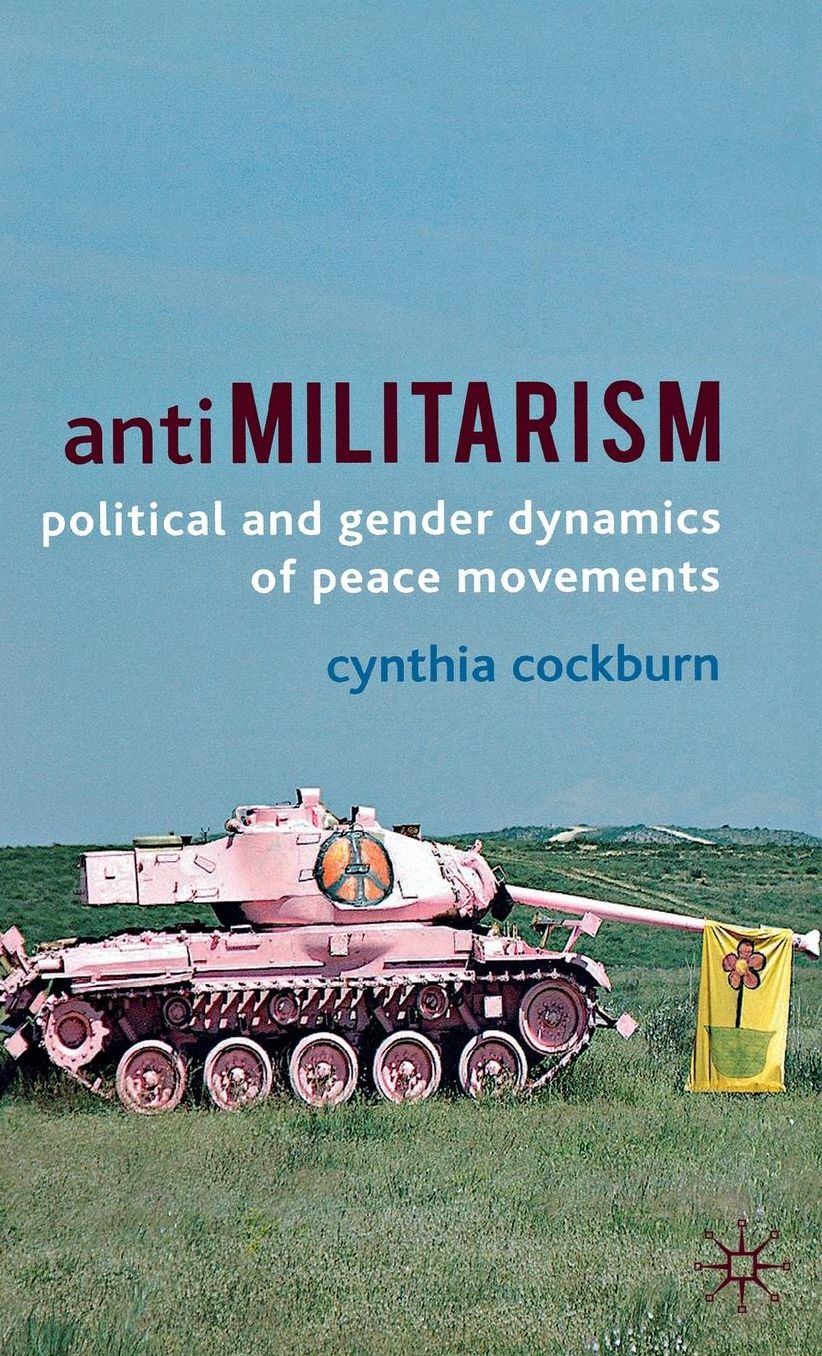 Antimilitarism: Political and Gender Dynamics of Peace Movements